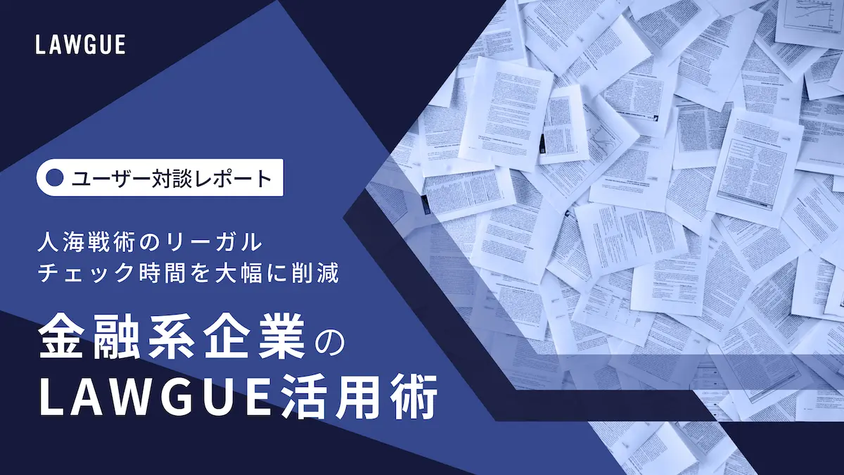 金融系2社に聞いた！人海戦術の法務業務をLAWGUEで削減した活用術